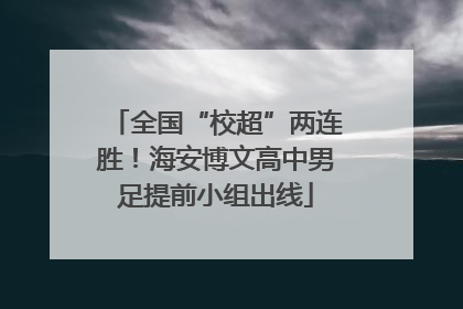 全国“校超”两连胜！海安博文高中男足提前小组出线