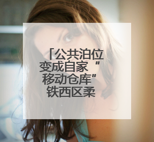 公共泊位变成自家“移动仓库” 铁西区柔性执法联合整治