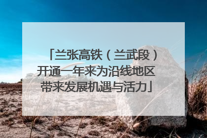 兰张高铁（兰武段）开通一年来为沿线地区带来发展机遇与活力