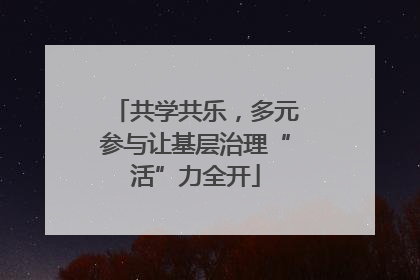 共学共乐，多元参与让基层治理“活”力全开