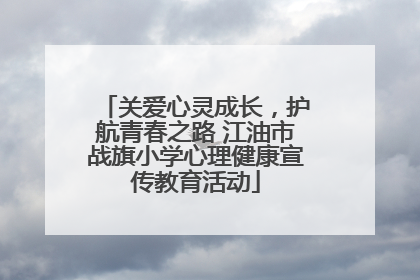 关爱心灵成长，护航青春之路 江油市战旗小学心理健康宣传教育活动