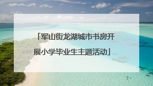 军山街龙湖城市书房开展小学毕业生主题活动