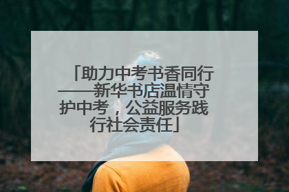助力中考书香同行——新华书店温情守护中考，公益服务践行社会责任