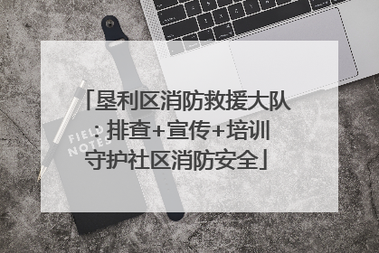 垦利区消防救援大队：排查+宣传+培训 守护社区消防安全