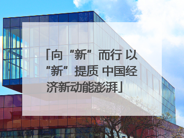 向“新”而行 以“新”提质 中国经济新动能澎湃