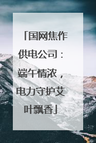 国网焦作供电公司：端午情浓，电力守护艾叶飘香