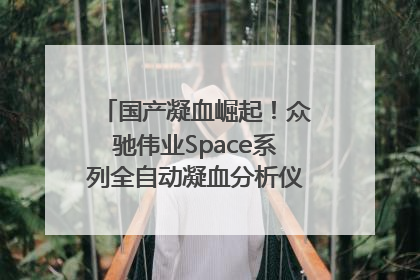 国产凝血崛起！众驰伟业Space系列全自动凝血分析仪获国际领先认证！