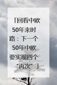 回看中欧50年来时路：下一个50年中欧要实现四个“再次”