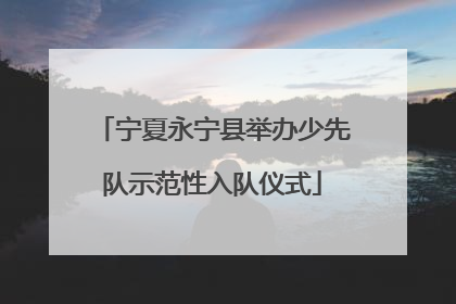 宁夏永宁县举办少先队示范性入队仪式