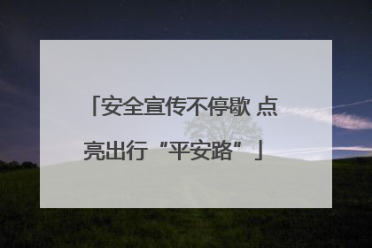 安全宣传不停歇 点亮出行“平安路”