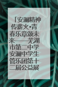 安澜精神传薪火•青春乐章颂未来——芜湖市第二中学安澜中学生管乐团第十二届公益展演圆满举行