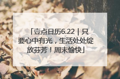 壹点日历6.22｜只要心中有光，生活处处绽放芬芳！周末愉快
