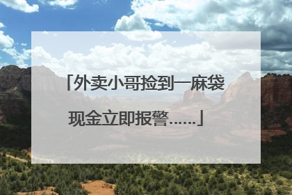 外卖小哥捡到一麻袋现金立即报警……