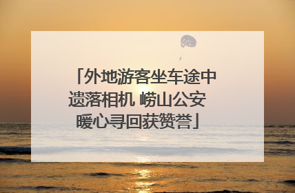 外地游客坐车途中遗落相机 崂山公安暖心寻回获赞誉
