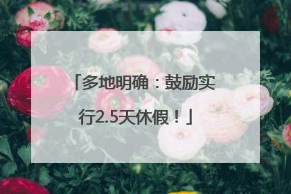 多地明确：鼓励实行2.5天休假！