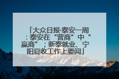 大众日报·泰安一周：泰安在“营商”中“赢商”；新泰就业、宁阳夏收工作上要闻