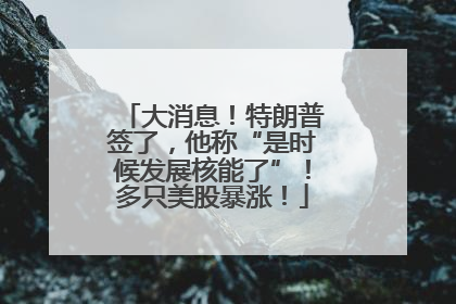 大消息！特朗普签了，他称“是时候发展核能了”！多只美股暴涨！