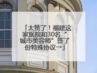 太赞了！福建这家医院和30名“城市美容师”签了份特殊协议→