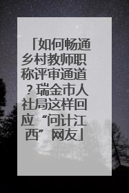如何畅通乡村教师职称评审通道？瑞金市人社局这样回应“问计江西”网友
