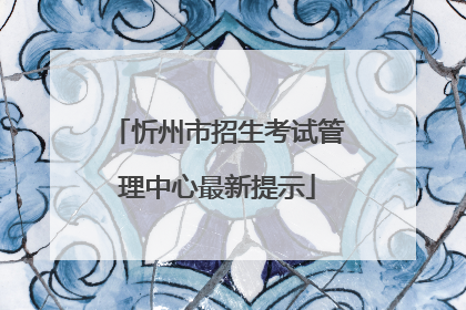 忻州市招生考试管理中心最新提示