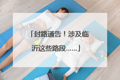 封路通告！涉及临沂这些路段……