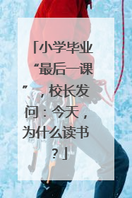 小学毕业“最后一课”，校长发问：今天，为什么读书？