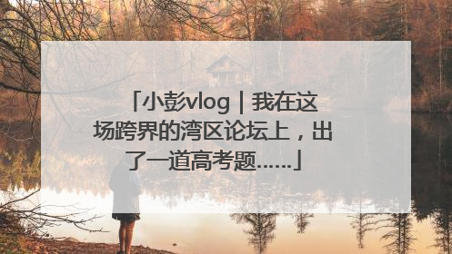 小彭vlog｜我在这场跨界的湾区论坛上，出了一道高考题……