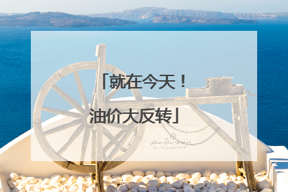 就在今天！油价大反转