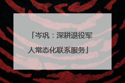 岑巩：深耕退役军人常态化联系服务