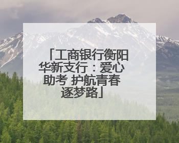 工商银行衡阳华新支行：爱心助考 护航青春逐梦路
