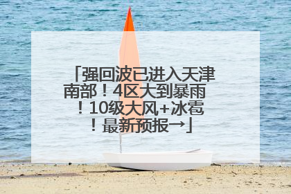 强回波已进入天津南部！4区大到暴雨！10级大风+冰雹！最新预报→