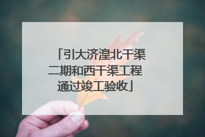 引大济湟北干渠二期和西干渠工程通过竣工验收