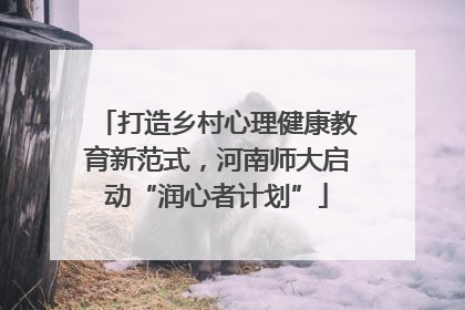 打造乡村心理健康教育新范式，河南师大启动“润心者计划”