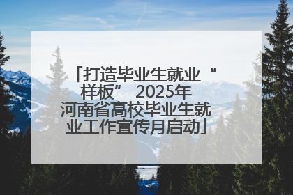 打造毕业生就业“样板” 2025年河南省高校毕业生就业工作宣传月启动