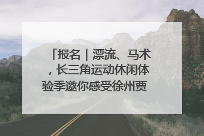 报名｜漂流、马术，长三角运动休闲体验季邀你感受徐州贾汪的“夏日限定”