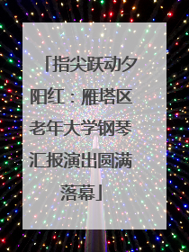 指尖跃动夕阳红：雁塔区老年大学钢琴汇报演出圆满落幕