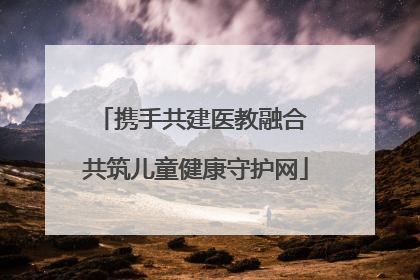 携手共建医教融合 共筑儿童健康守护网