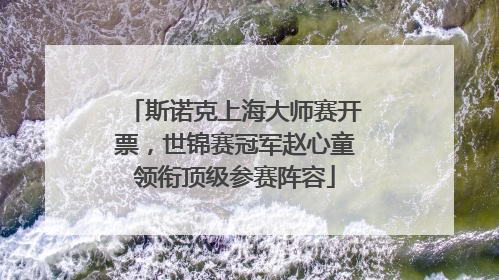 斯诺克上海大师赛开票，世锦赛冠军赵心童领衔顶级参赛阵容