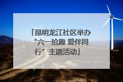 昆明龙江社区举办“六一拾趣 爱伴同行”主题活动