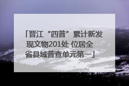 晋江“四普”累计新发现文物201处 位居全省县域普查单元第一