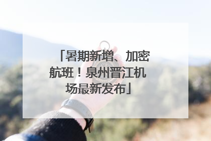 暑期新增、加密航班！泉州晋江机场最新发布