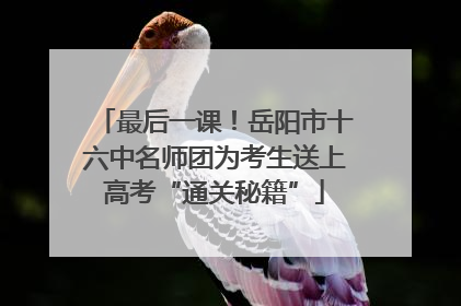 最后一课！岳阳市十六中名师团为考生送上高考“通关秘籍”