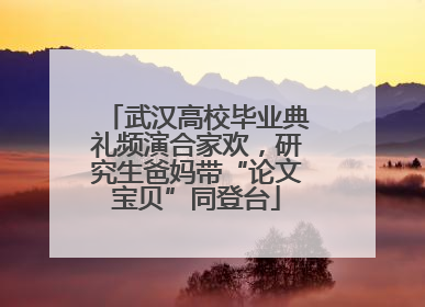 武汉高校毕业典礼频演合家欢，研究生爸妈带“论文宝贝”同登台