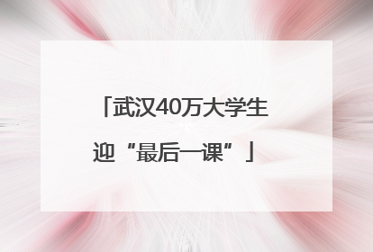 武汉40万大学生迎“最后一课”