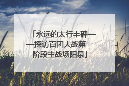 永远的太行丰碑——探访百团大战第一阶段主战场阳泉