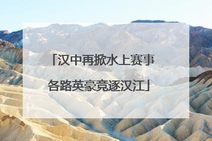汉中再掀水上赛事 各路英豪竞逐汉江