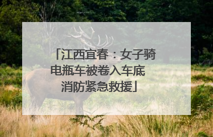 江西宜春：女子骑电瓶车被卷入车底 消防紧急救援