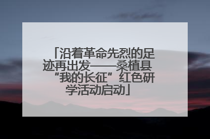 沿着革命先烈的足迹再出发——桑植县“我的长征”红色研学活动启动