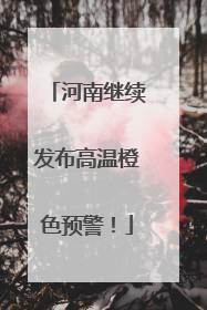 河南继续发布高温橙色预警！