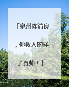 泉州陈清良，你救人的样子真帅！
